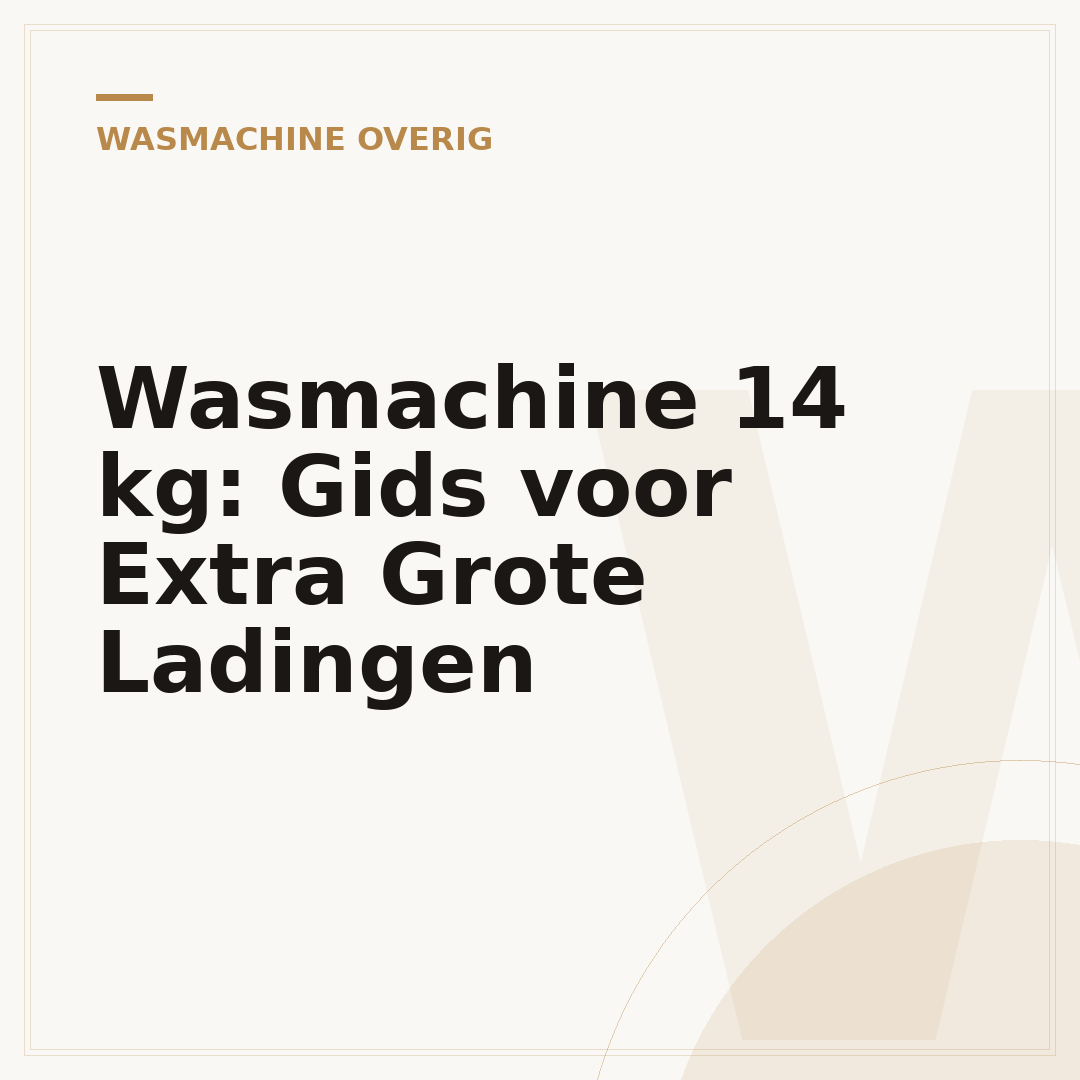 Wasmachine 14 kg: Gids voor Extra Grote Ladingen