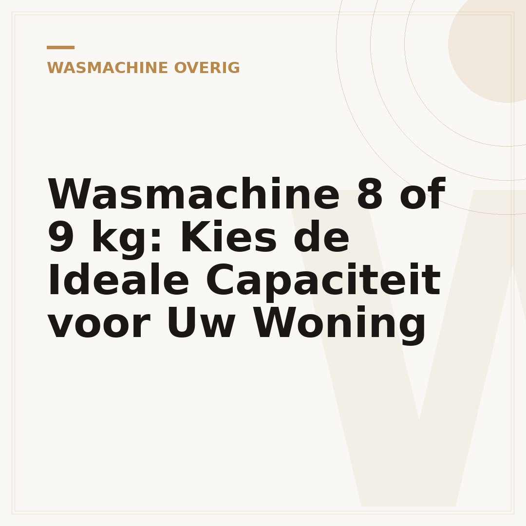Wasmachine 8 of 9 kg: Kies de Ideale Capaciteit voor Uw Woning