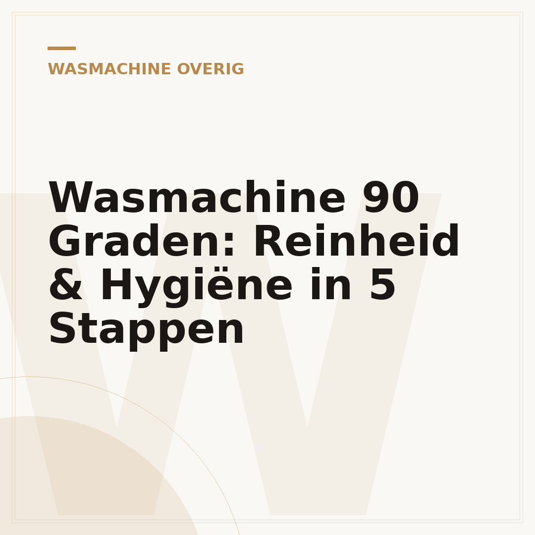 Wasmachine 90 Graden: Reinheid & Hygiëne in 5 Stappen
