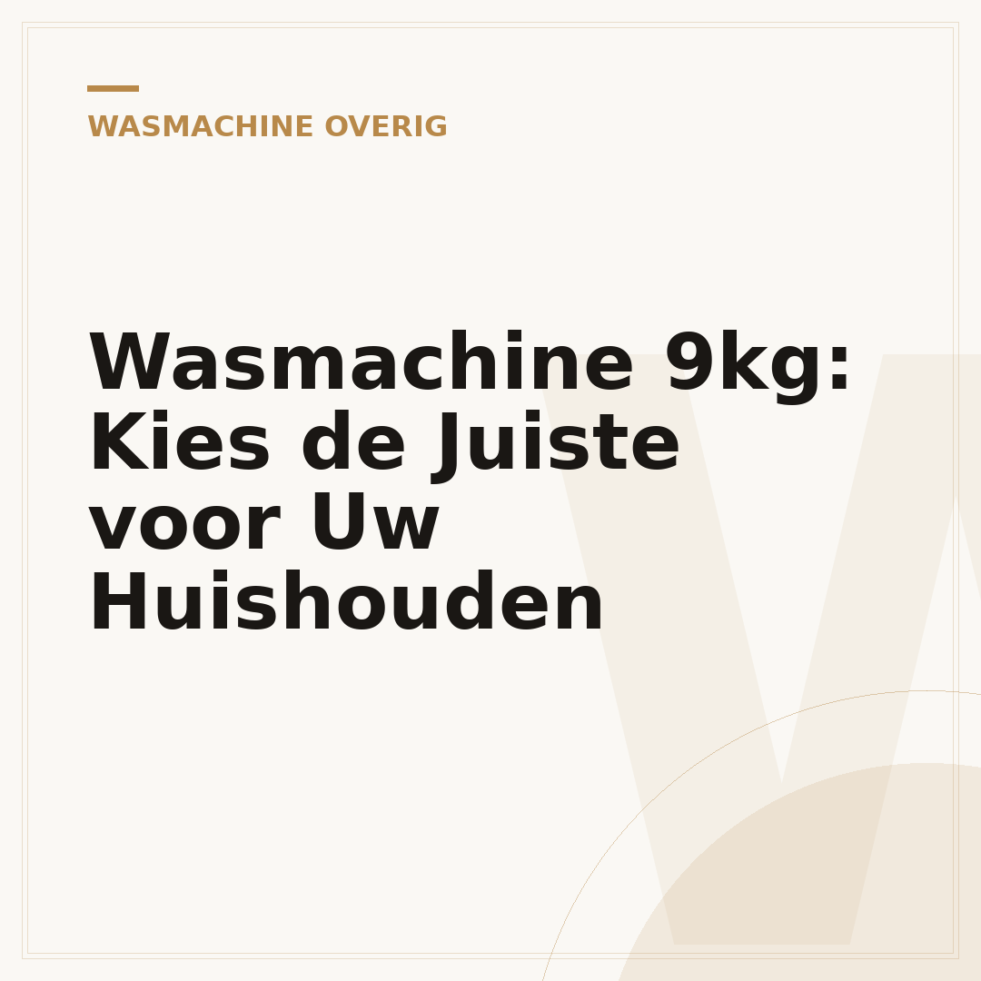 Wasmachine 9kg: Kies de Juiste voor Uw Huishouden