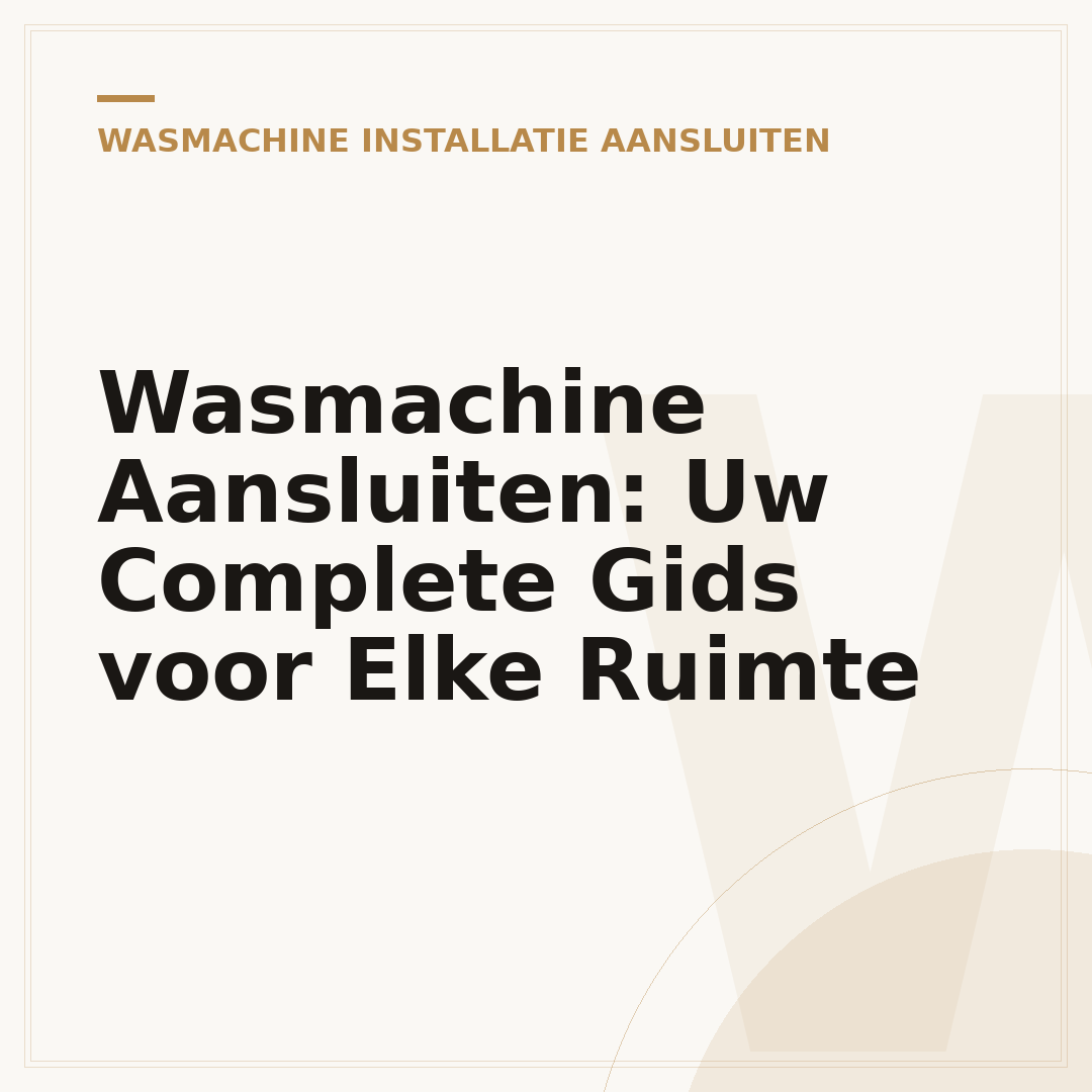Wasmachine Aansluiten: Uw Complete Gids voor Elke Ruimte