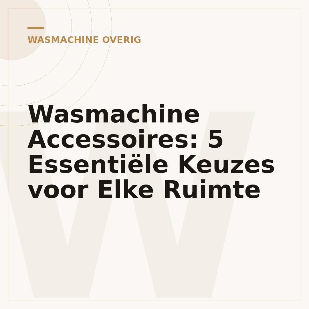 Wasmachine Accessoires: 5 Essentiële Keuzes voor Elke Ruimte
