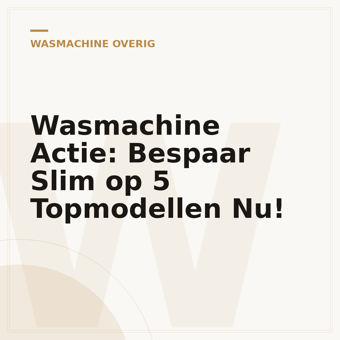 Wasmachine Actie: Bespaar Slim op 5 Topmodellen Nu!