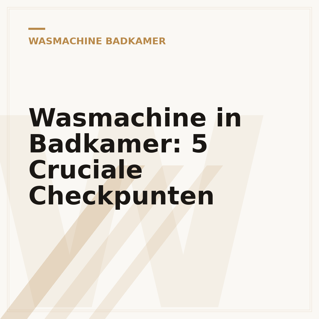 Wasmachine in Badkamer: 5 Cruciale Checkpunten