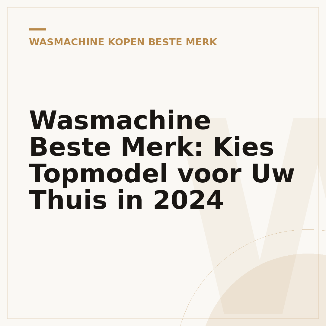 Wasmachine Beste Merk: Kies Topmodel voor Uw Thuis in 2024