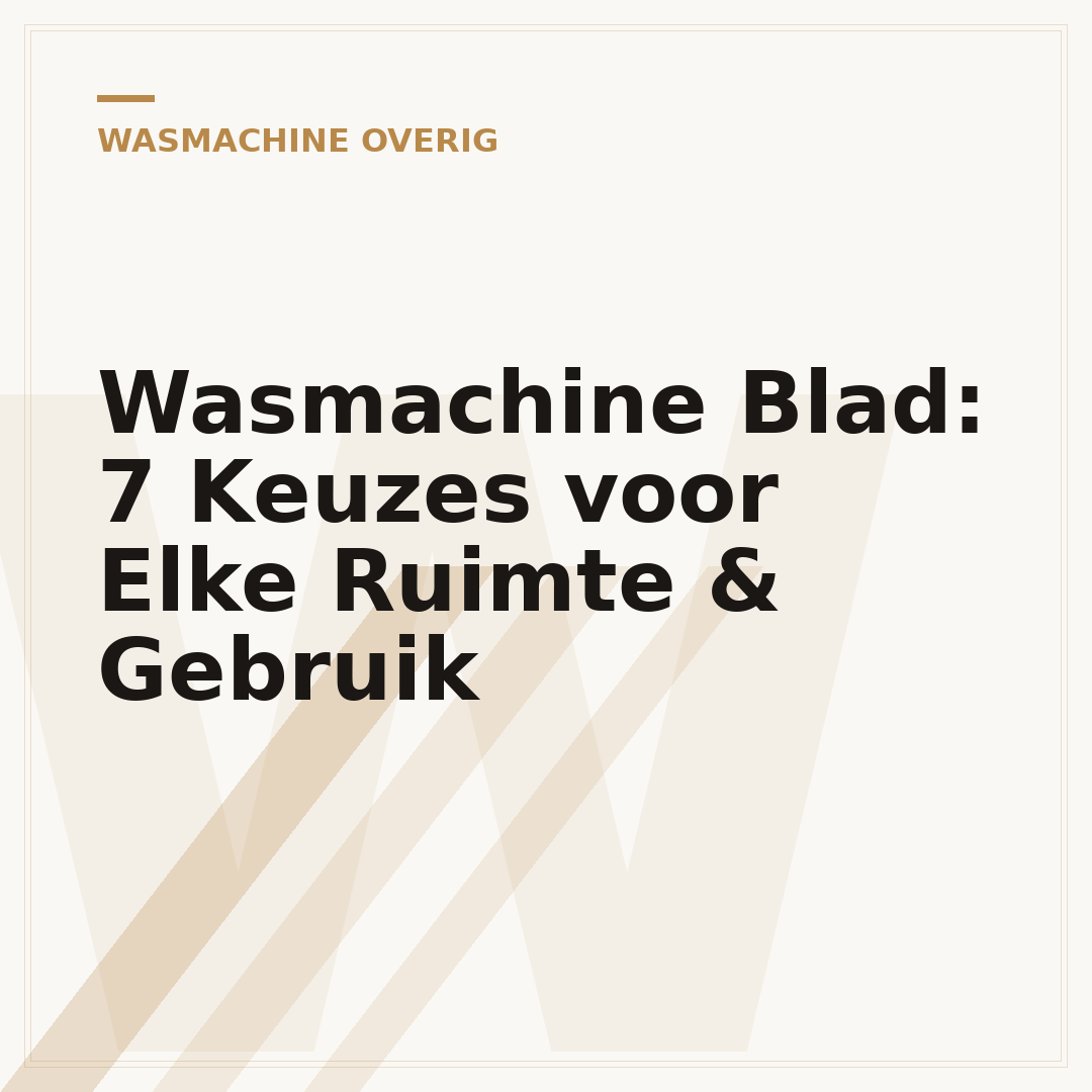 Wasmachine Blad: 7 Keuzes voor Elke Ruimte & Gebruik