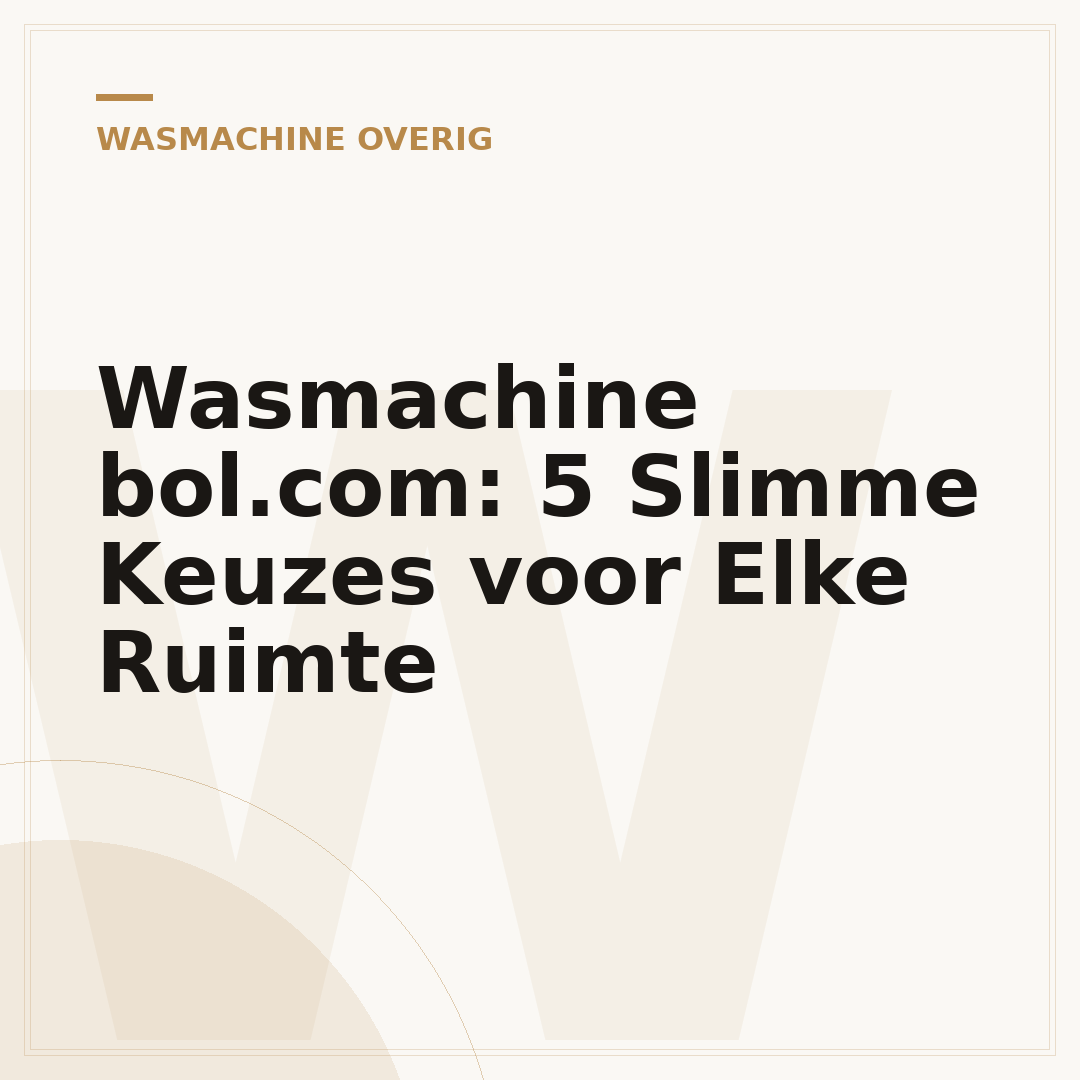 Wasmachine bol.com: 5 Slimme Keuzes voor Elke Ruimte