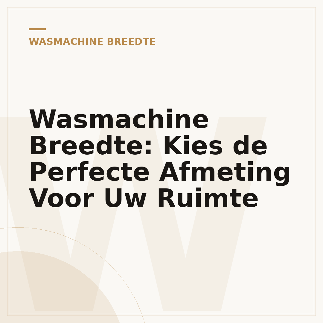 Wasmachine Breedte: Kies de Perfecte Afmeting Voor Uw Ruimte