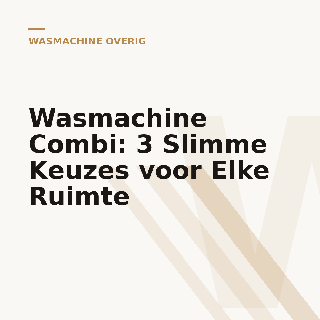 Wasmachine Combi: 3 Slimme Keuzes voor Elke Ruimte