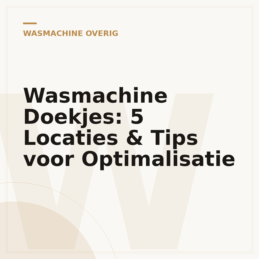 Wasmachine Doekjes: 5 Locaties & Tips voor Optimalisatie