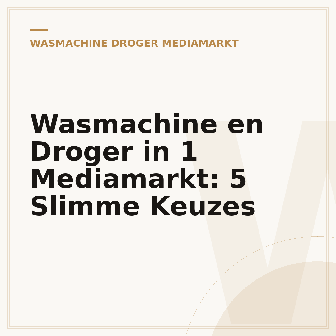 Wasmachine en Droger in 1 Mediamarkt: 5 Slimme Keuzes