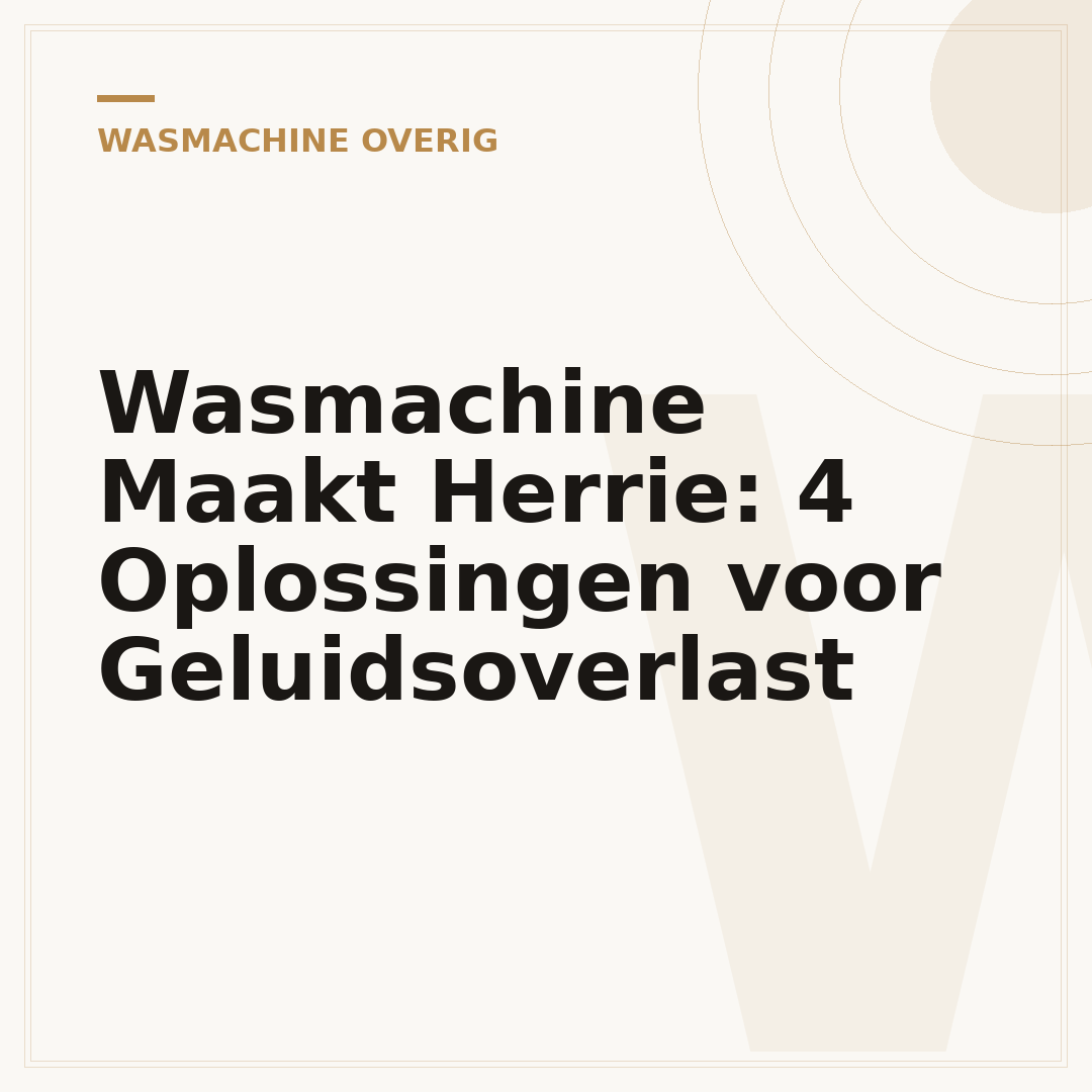 Wasmachine Maakt Herrie: 4 Oplossingen voor Geluidsoverlast