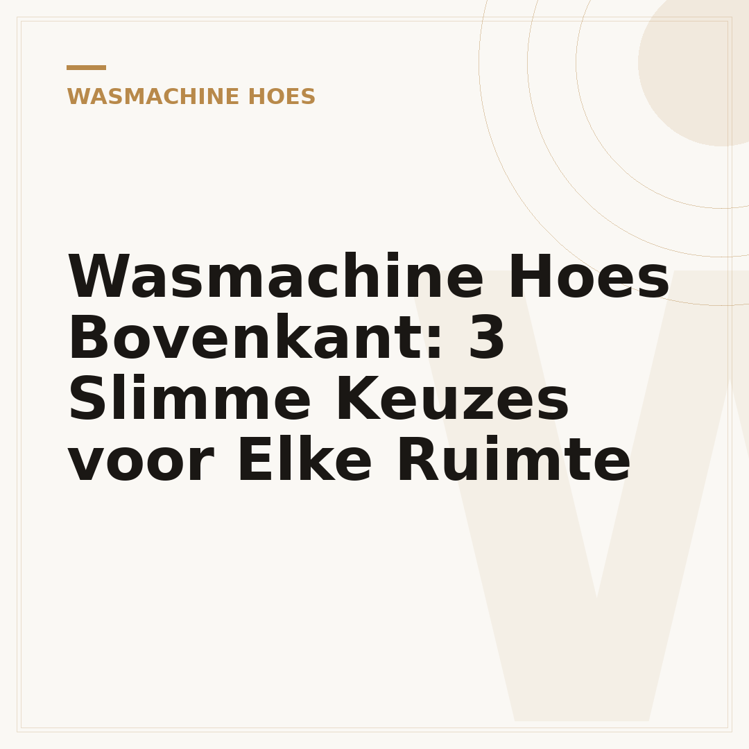 Wasmachine Hoes Bovenkant: 3 Slimme Keuzes voor Elke Ruimte