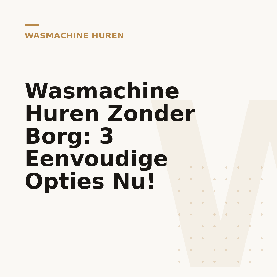 Wasmachine Huren Zonder Borg: 3 Eenvoudige Opties Nu!