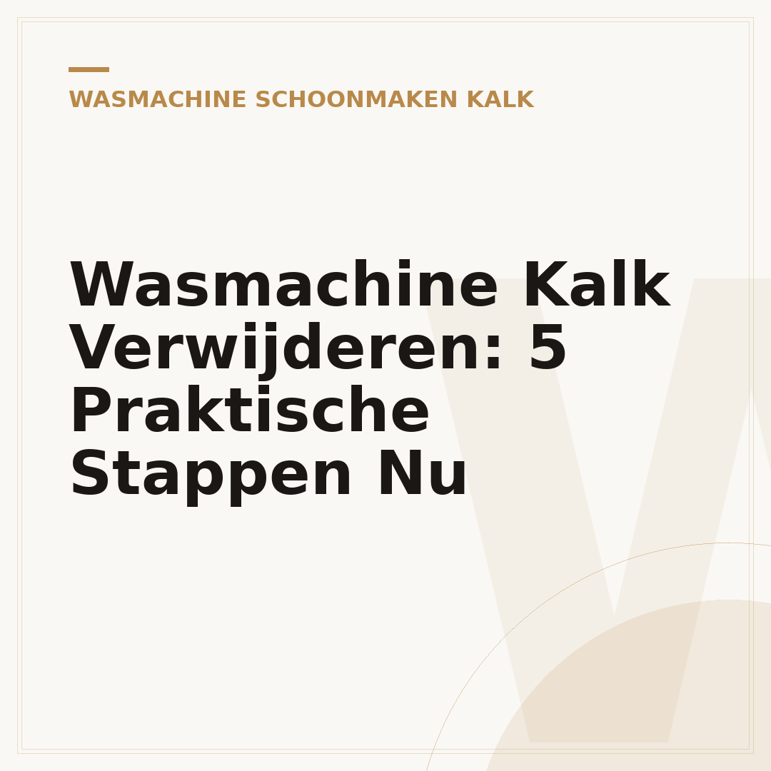 Wasmachine Kalk Verwijderen: 5 Praktische Stappen Nu