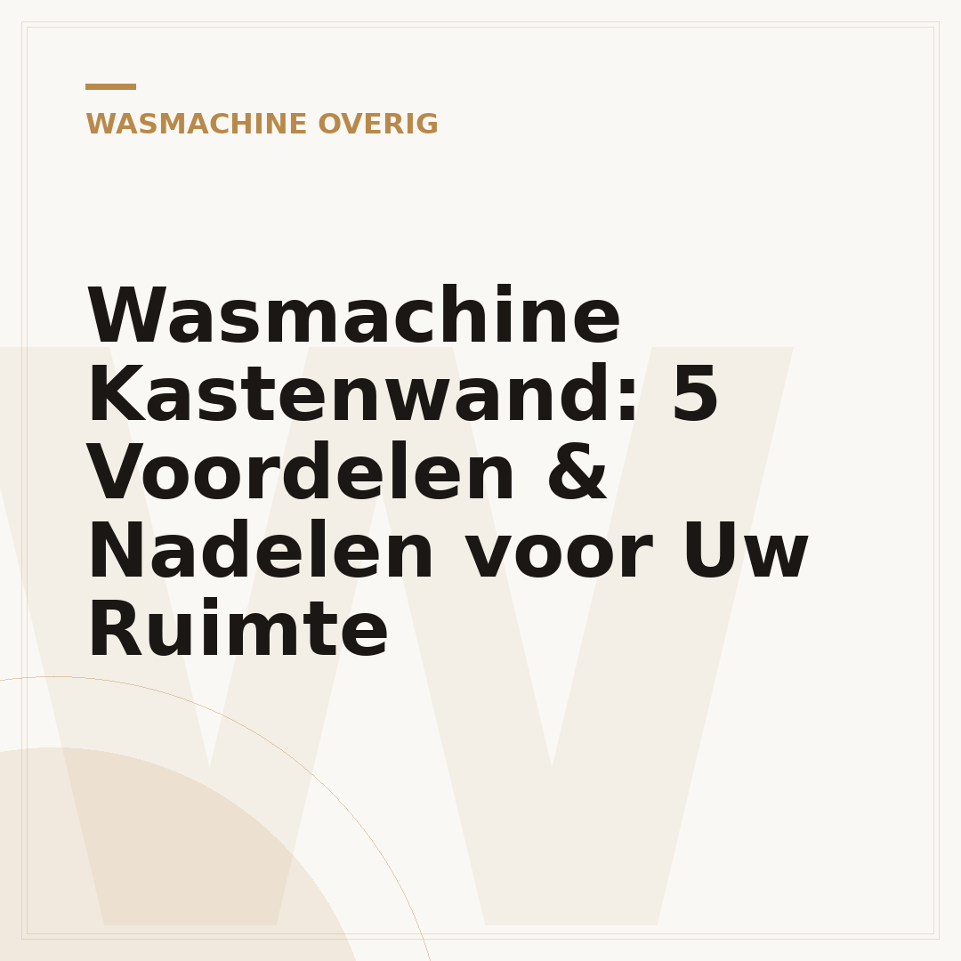 Wasmachine Kastenwand: 5 Voordelen & Nadelen voor Uw Ruimte