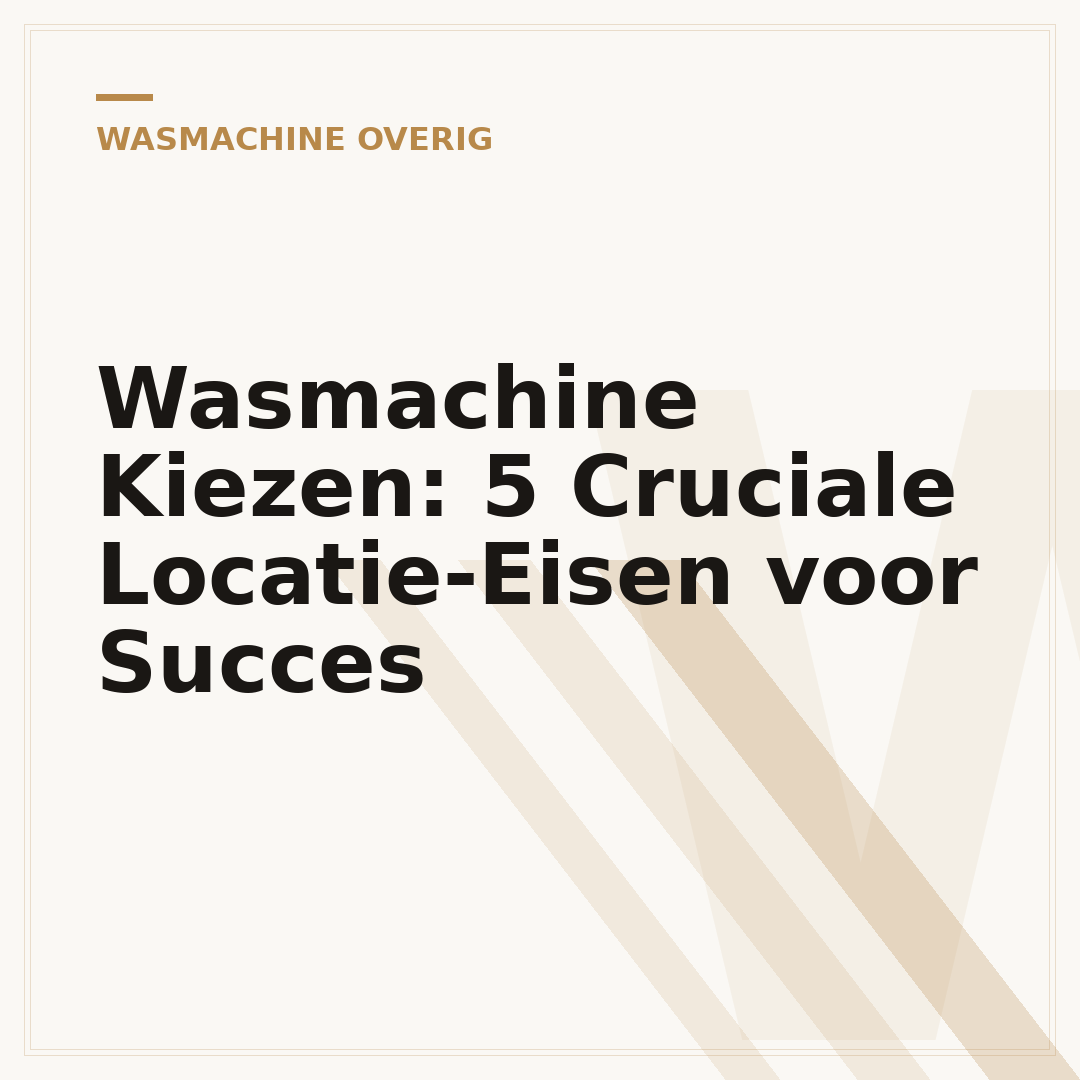 Wasmachine Kiezen: 5 Cruciale Locatie-Eisen voor Succes