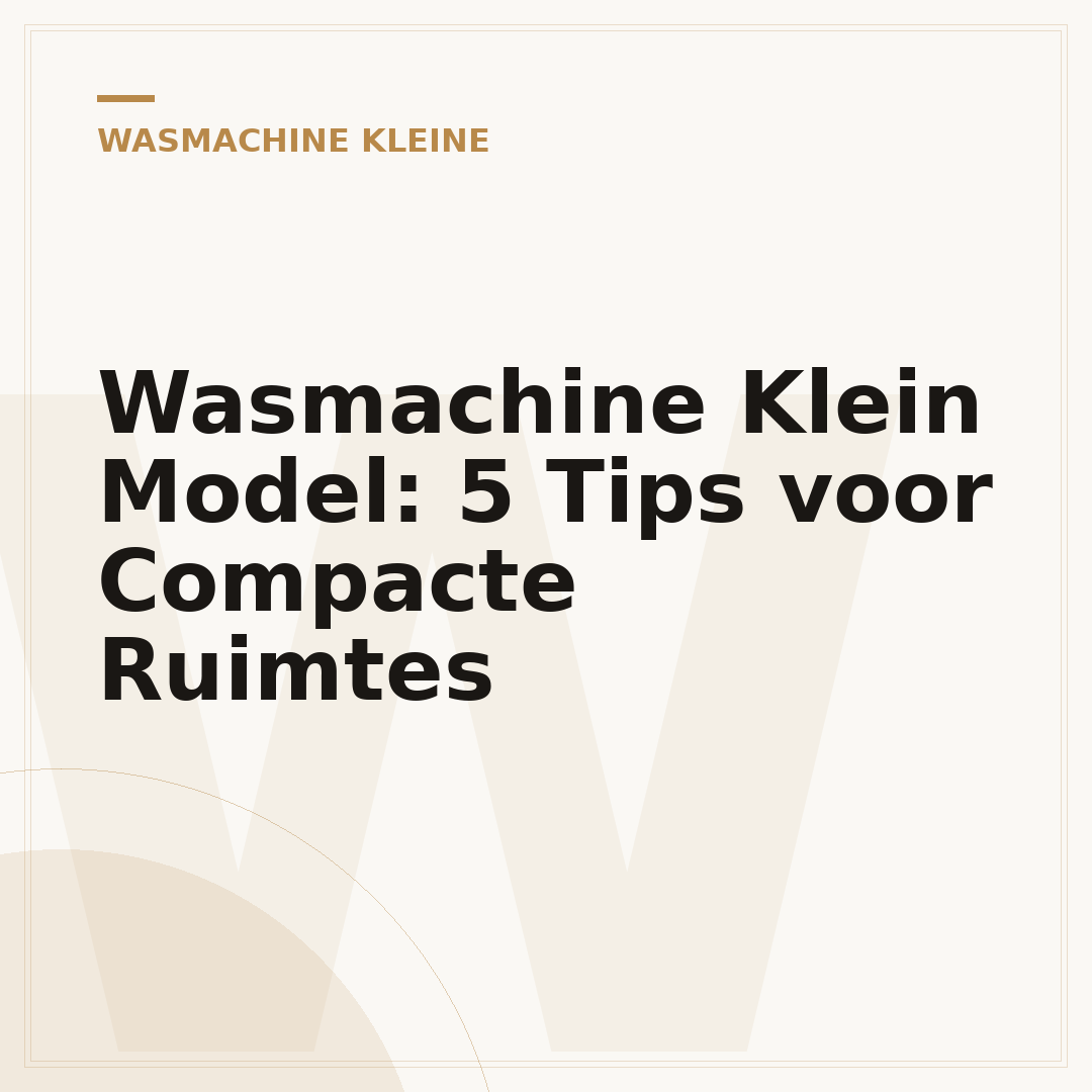 Wasmachine Klein Model: 5 Tips voor Compacte Ruimtes