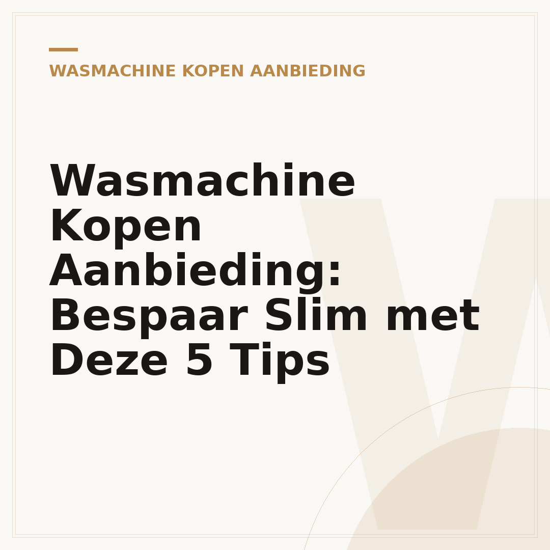 Wasmachine Kopen Aanbieding: Bespaar Slim met Deze 5 Tips