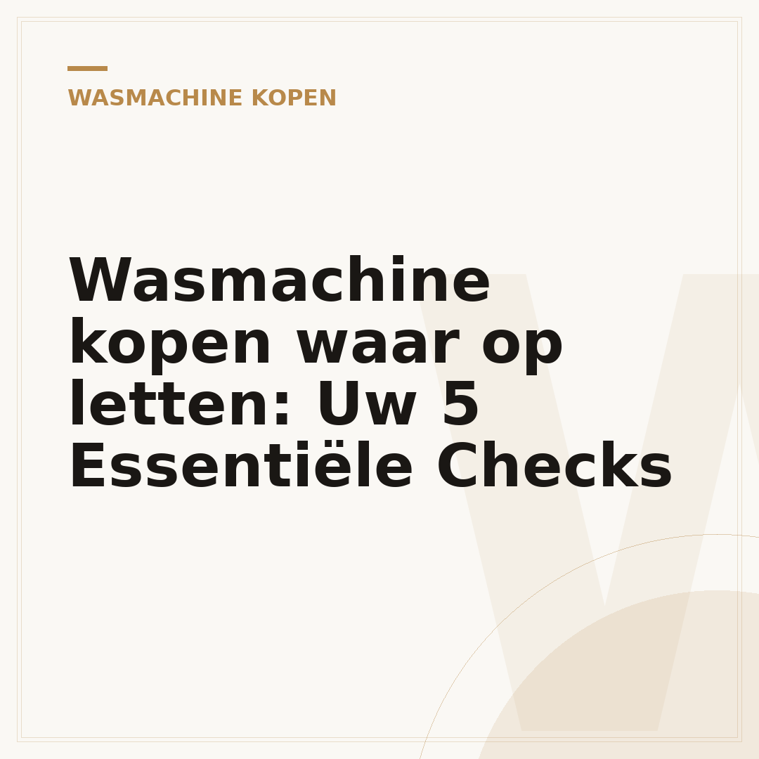 Wasmachine kopen waar op letten: Uw 5 Essentiële Checks