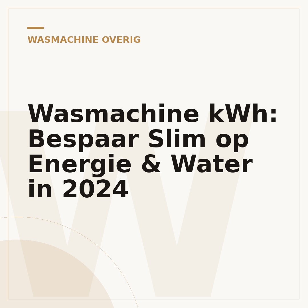 Wasmachine kWh: Bespaar Slim op Energie & Water in 2024