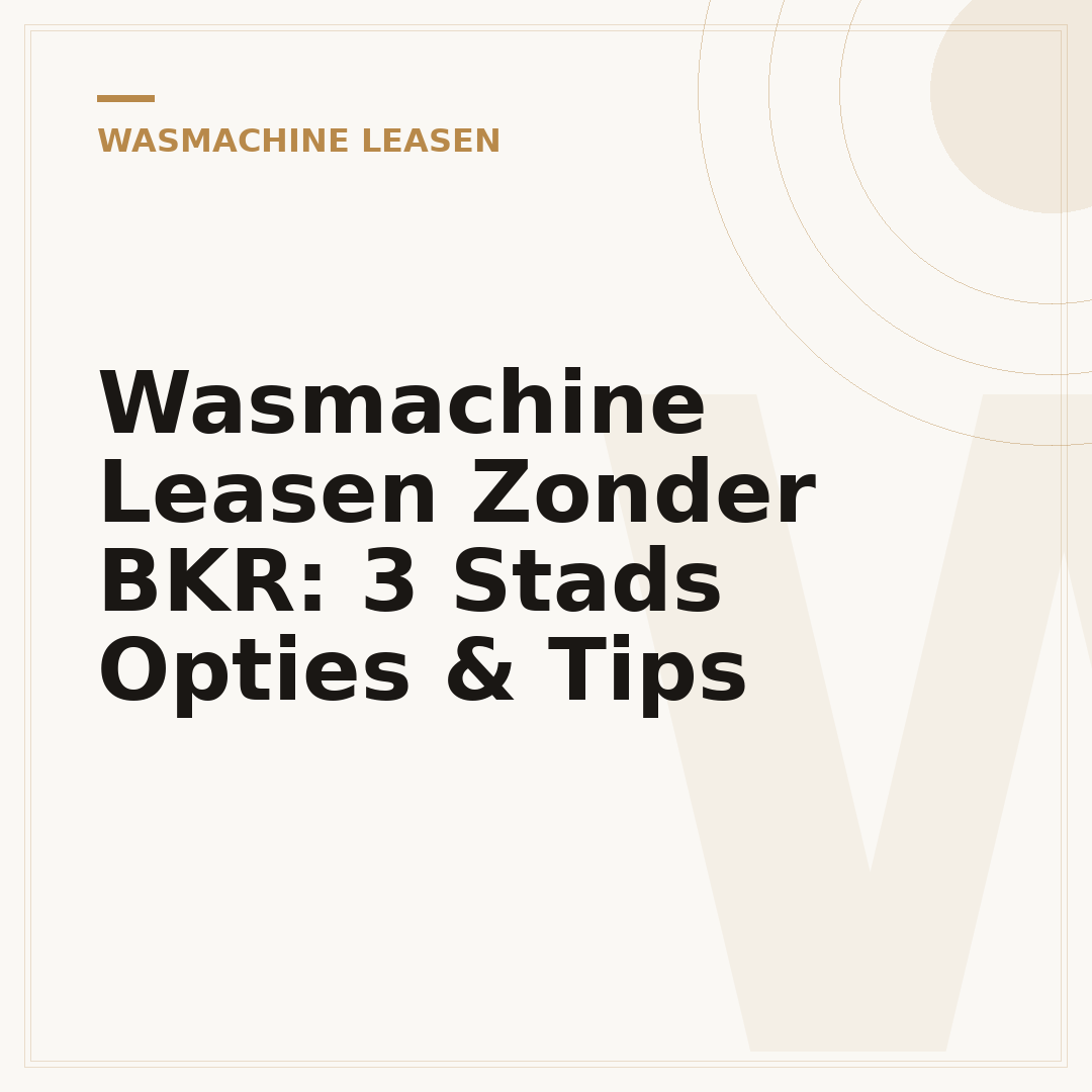 Wasmachine Leasen Zonder BKR: 3 Stads Opties & Tips