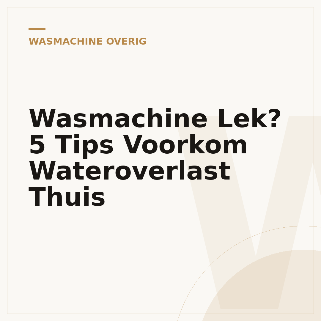 Wasmachine Lek? 5 Tips Voorkom Wateroverlast Thuis