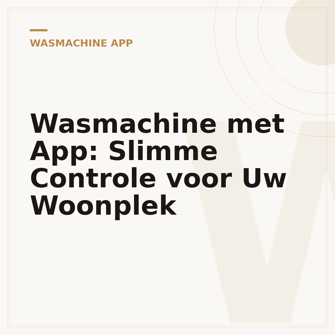 Wasmachine met App: Slimme Controle voor Uw Woonplek