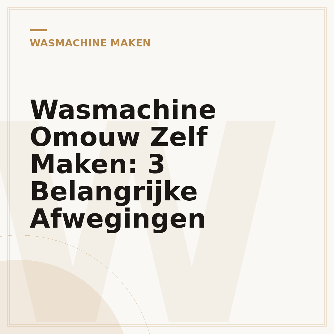 Wasmachine Omouw Zelf Maken: 3 Belangrijke Afwegingen