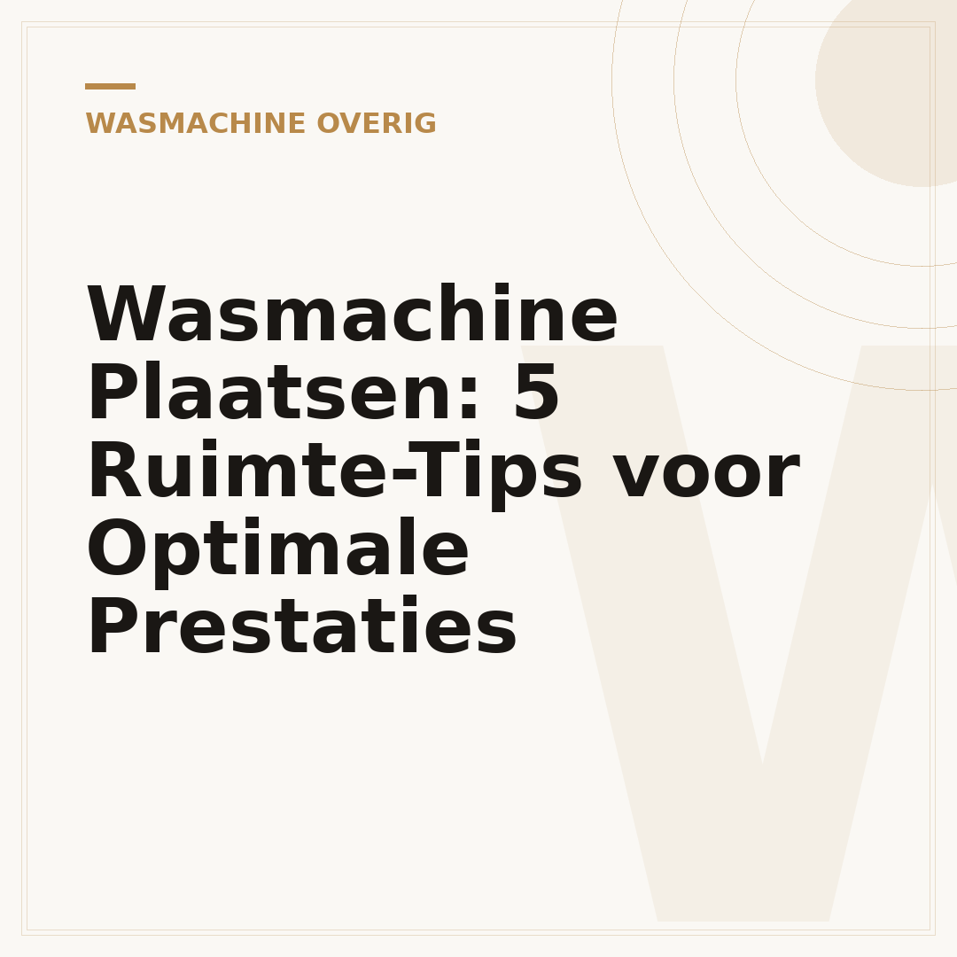 Wasmachine Plaatsen: 5 Ruimte-Tips voor Optimale Prestaties
