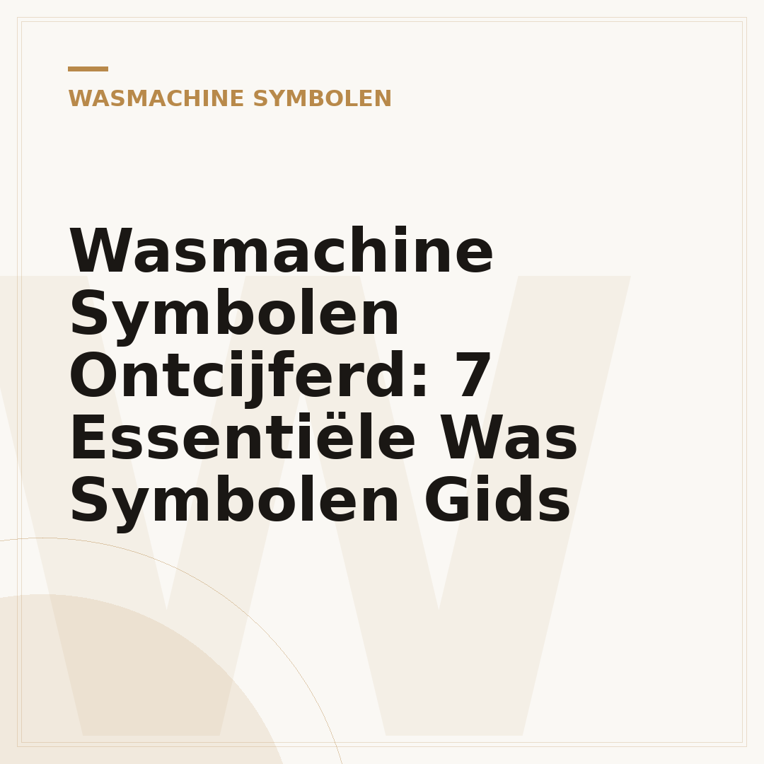 Wasmachine Symbolen Ontcijferd: 7 Essentiële Was Symbolen Gids