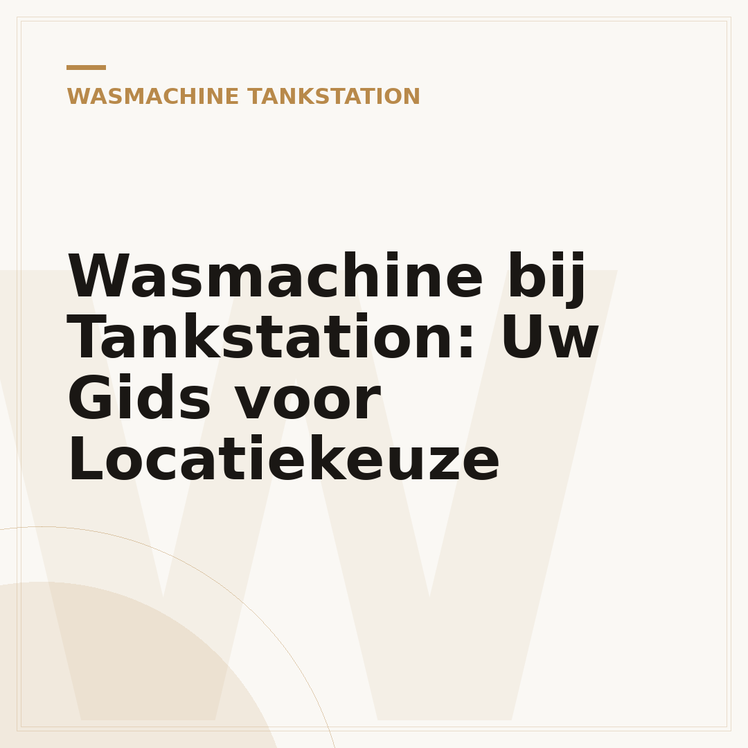 Wasmachine bij Tankstation: Uw Gids voor Locatiekeuze