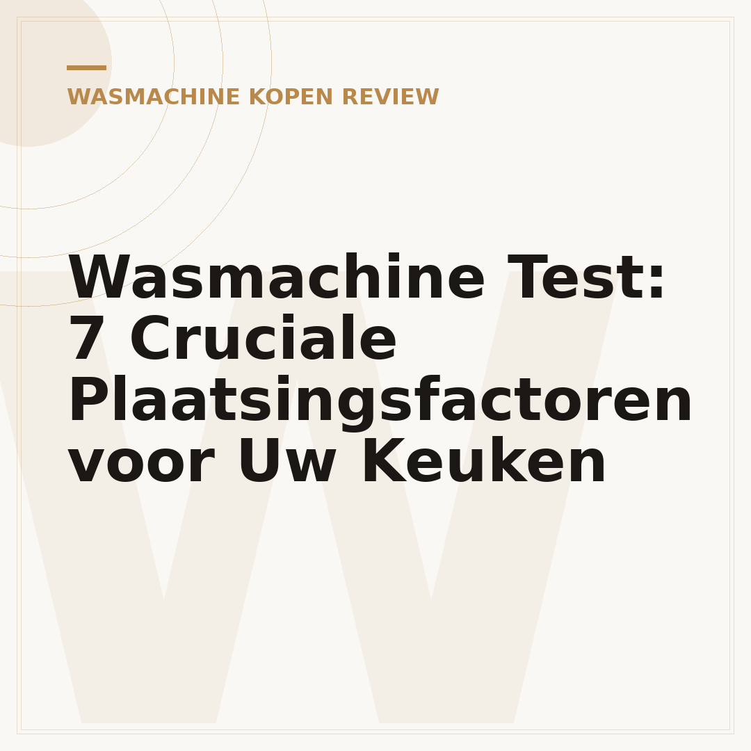 Wasmachine Test: 7 Cruciale Plaatsingsfactoren voor Uw Keuken