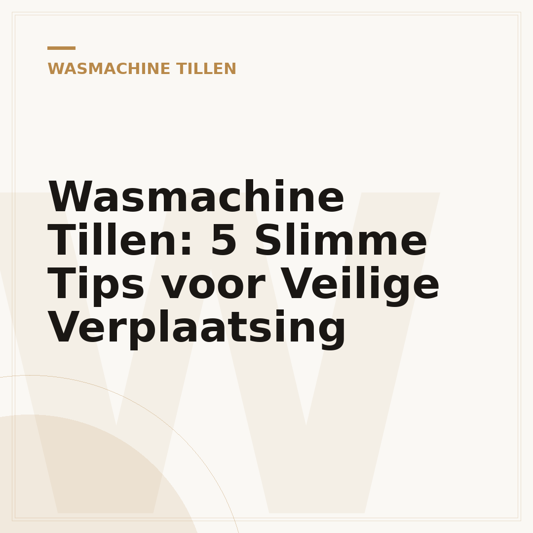 Wasmachine Tillen: 5 Slimme Tips voor Veilige Verplaatsing
