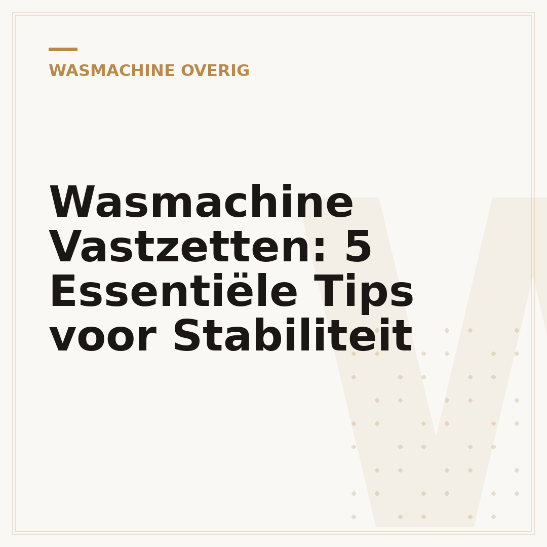 Wasmachine Vastzetten: 5 Essentiële Tips voor Stabiliteit