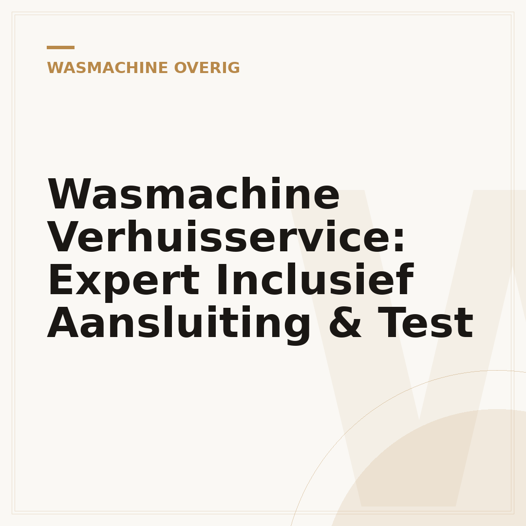 Wasmachine Verhuisservice: Expert Inclusief Aansluiting & Test