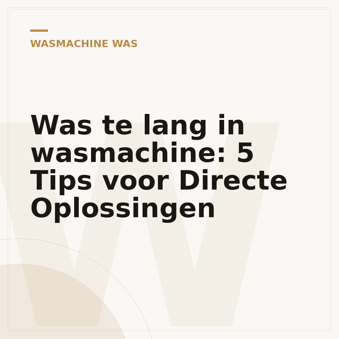 Was te lang in wasmachine: 5 Tips voor Directe Oplossingen