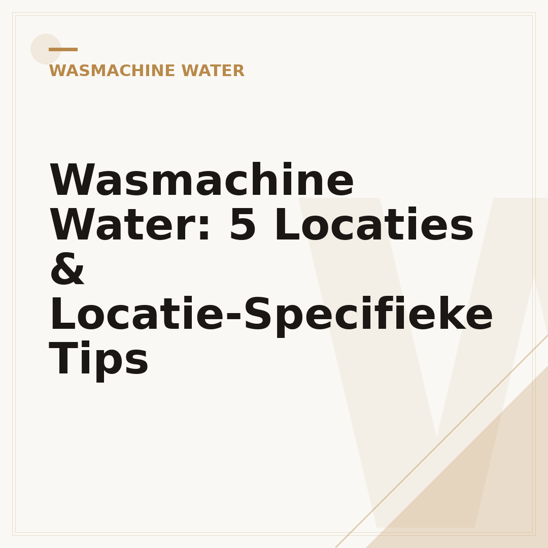 Wasmachine Water: 5 Locaties & Locatie-Specifieke Tips