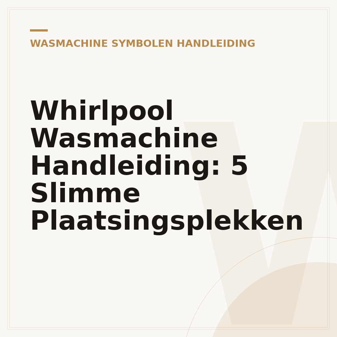 Whirlpool Wasmachine Handleiding: 5 Slimme Plaatsingsplekken
