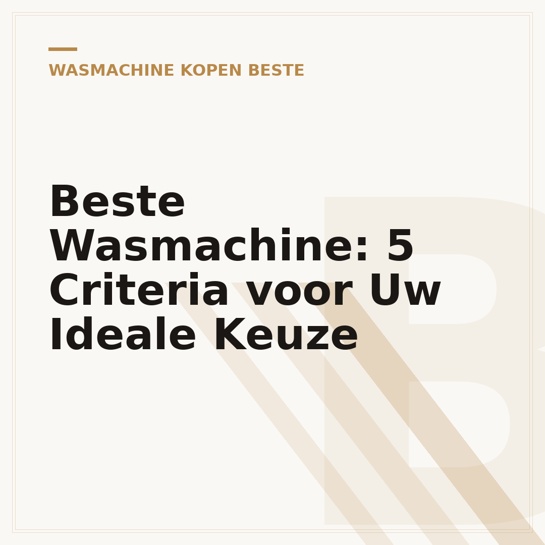 Beste Wasmachine: 5 Criteria voor Uw Ideale Keuze