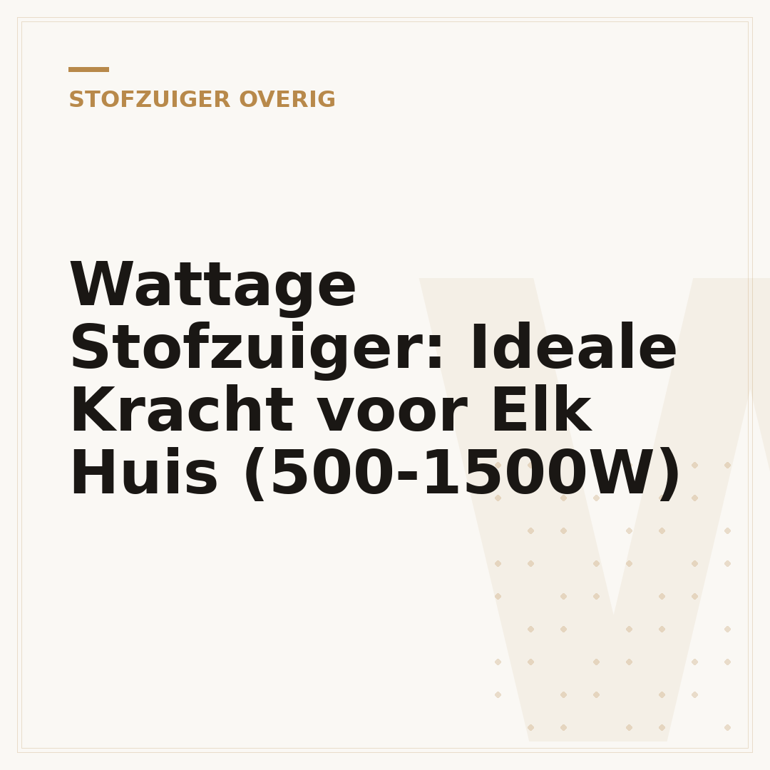Wattage Stofzuiger: Ideale Kracht voor Elk Huis (500-1500W)