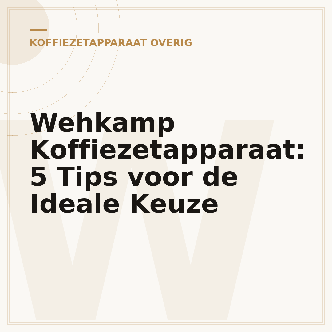 Wehkamp Koffiezetapparaat: 5 Tips voor de Ideale Keuze