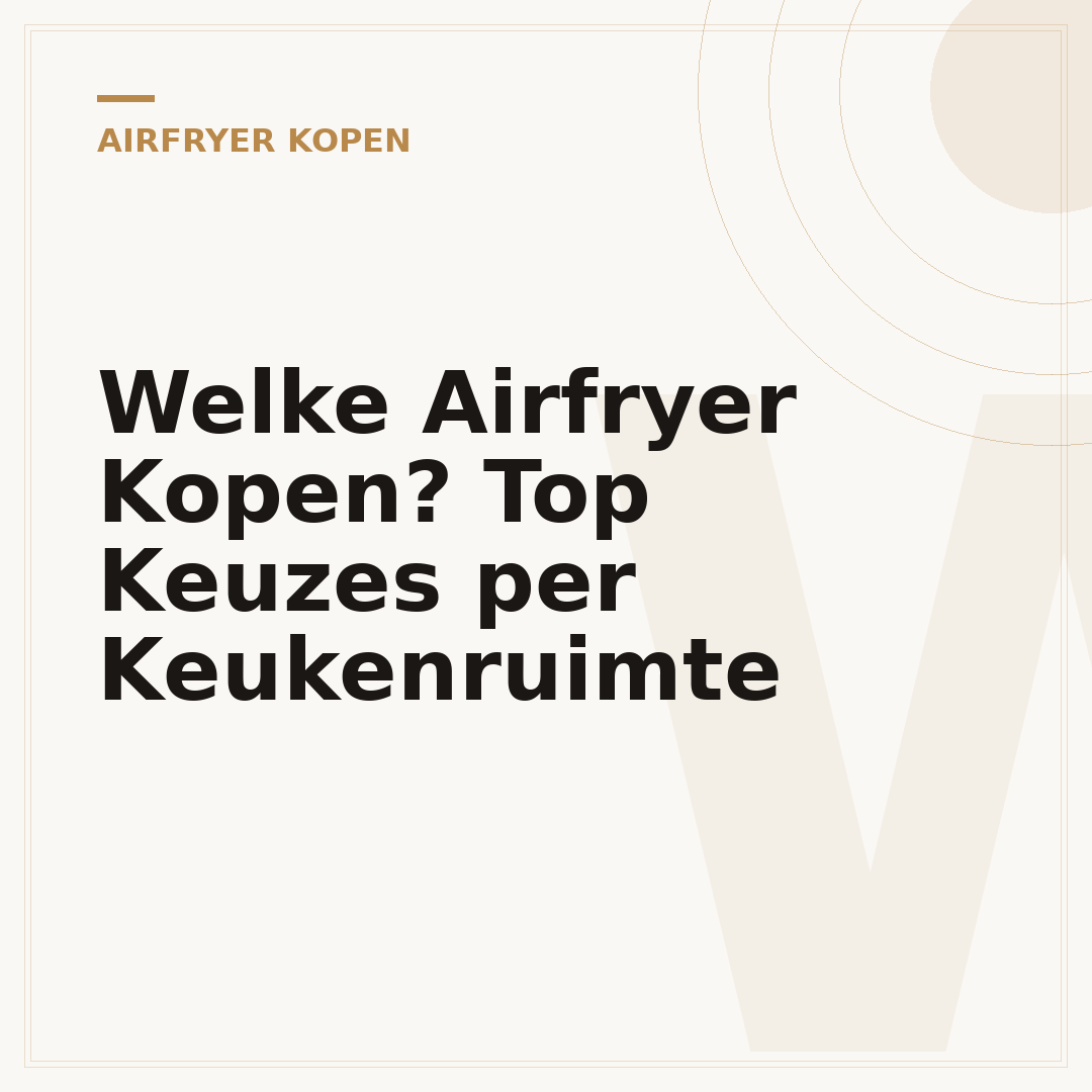 Welke Airfryer Kopen? Top Keuzes per Keukenruimte