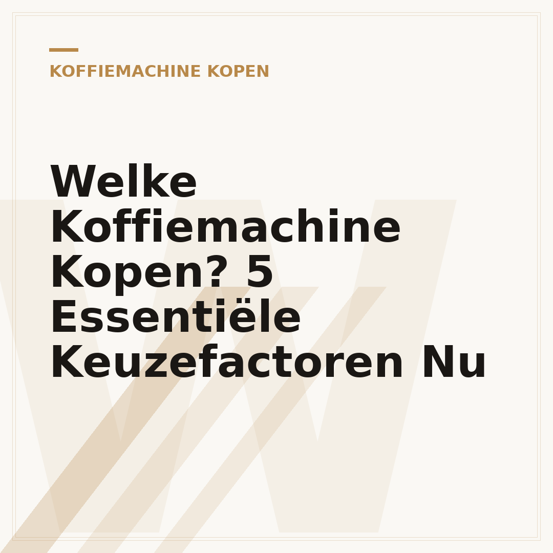 Welke Koffiemachine Kopen? 5 Essentiële Keuzefactoren Nu