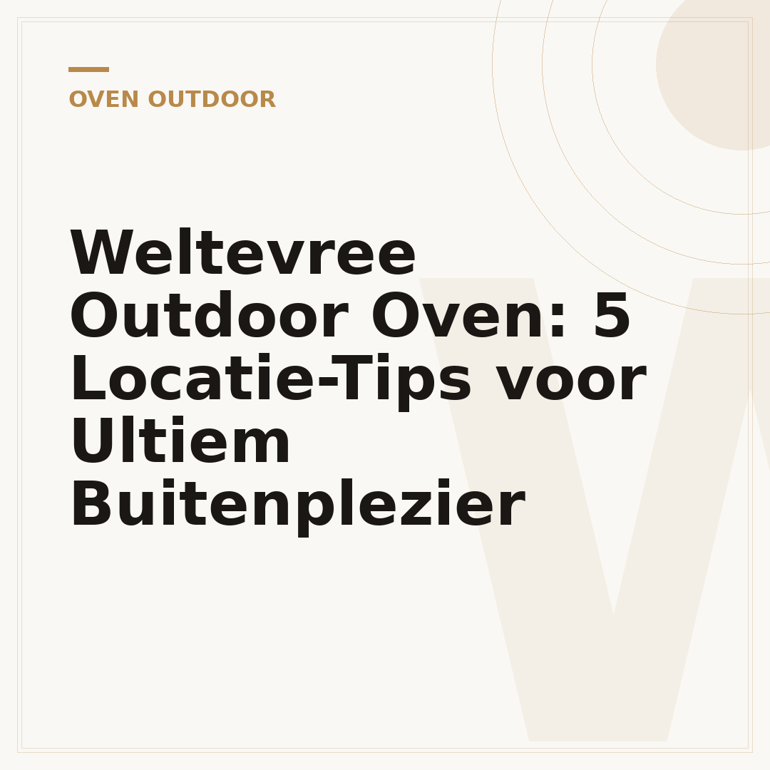 Weltevree Outdoor Oven: 5 Locatie-Tips voor Ultiem Buitenplezier