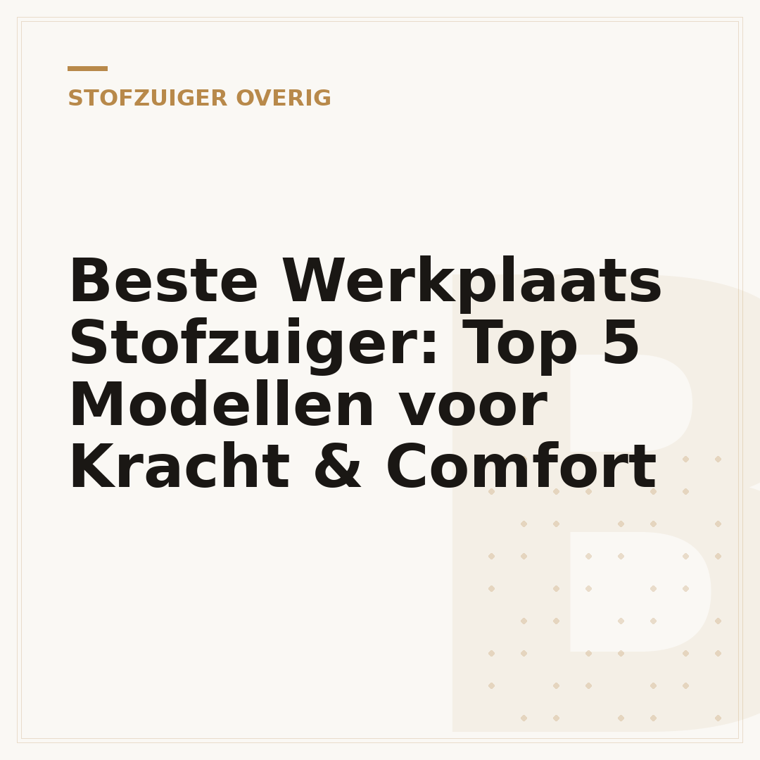 Beste Werkplaats Stofzuiger: Top 5 Modellen voor Kracht & Comfort
