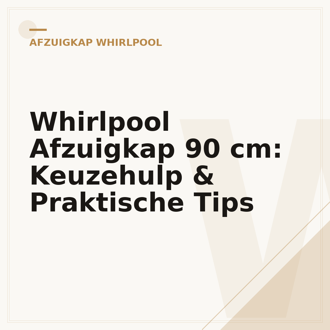 Whirlpool Afzuigkap 90 cm: Keuzehulp & Praktische Tips