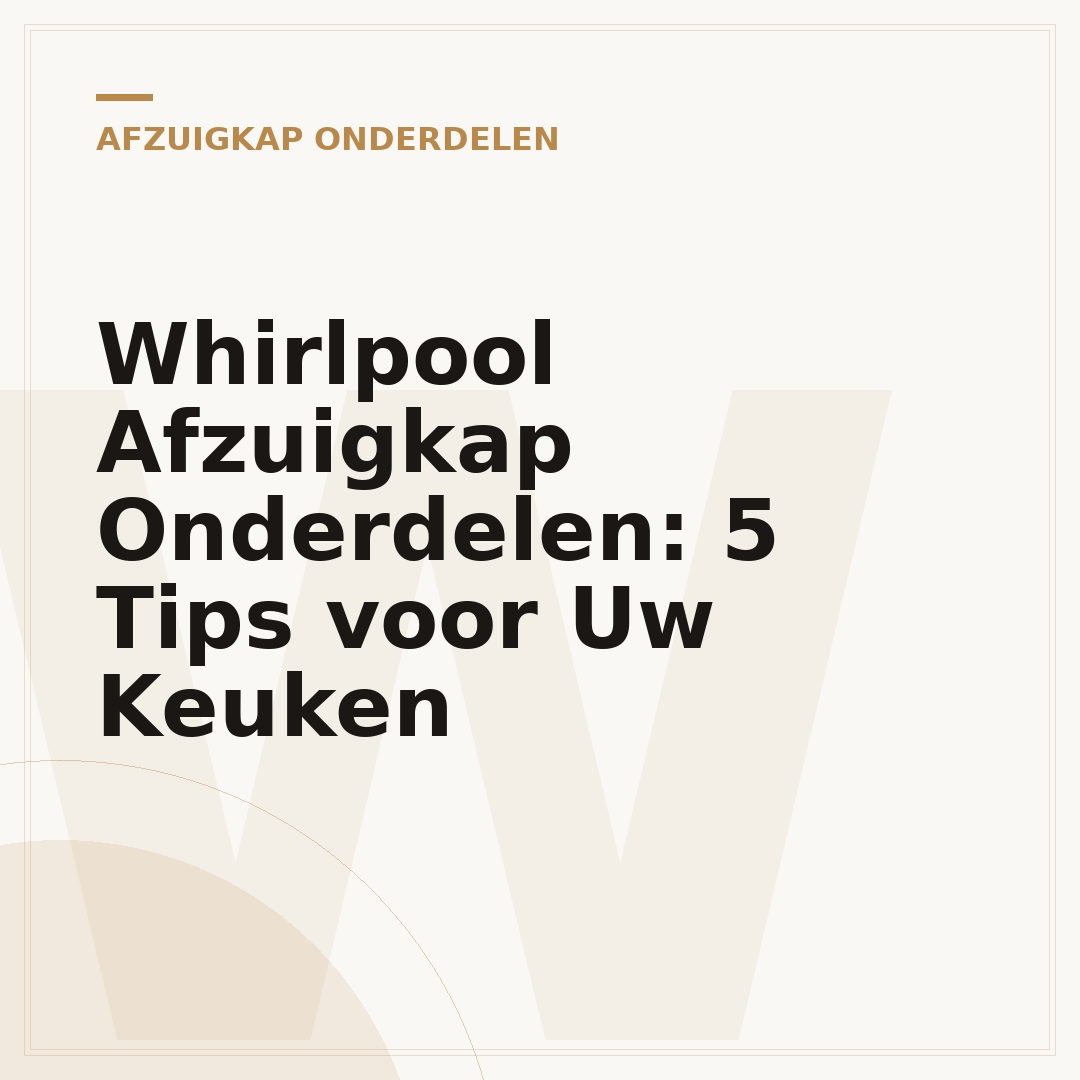 Whirlpool Afzuigkap Onderdelen: 5 Tips voor Uw Keuken