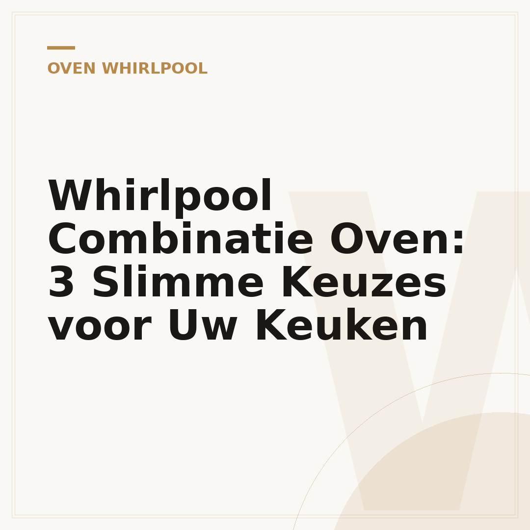 Whirlpool Combinatie Oven: 3 Slimme Keuzes voor Uw Keuken