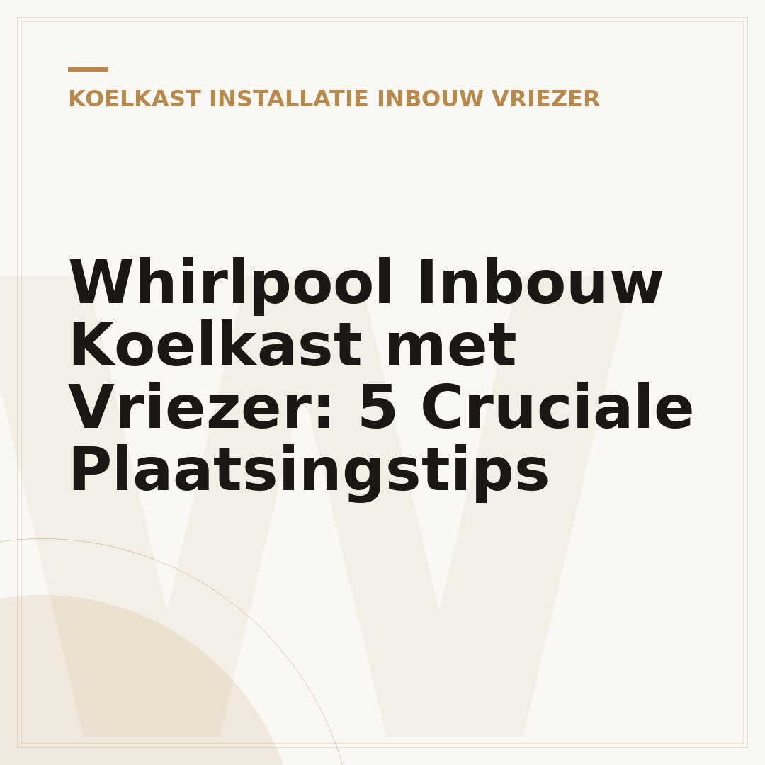 Whirlpool Inbouw Koelkast met Vriezer: 5 Cruciale Plaatsingstips